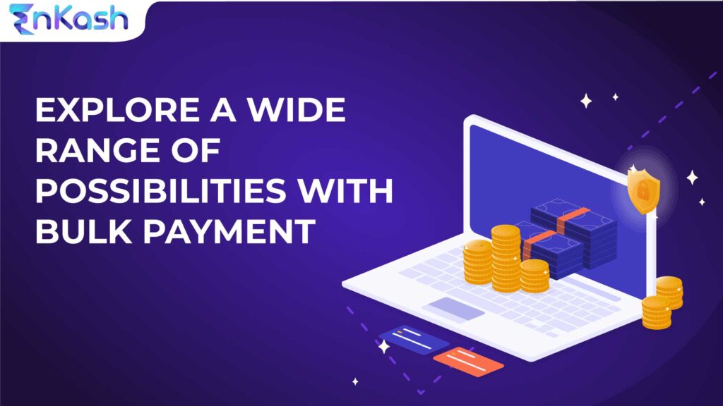 Explore A Wide Range Of Possibilities With Bulk Payment | EnKash