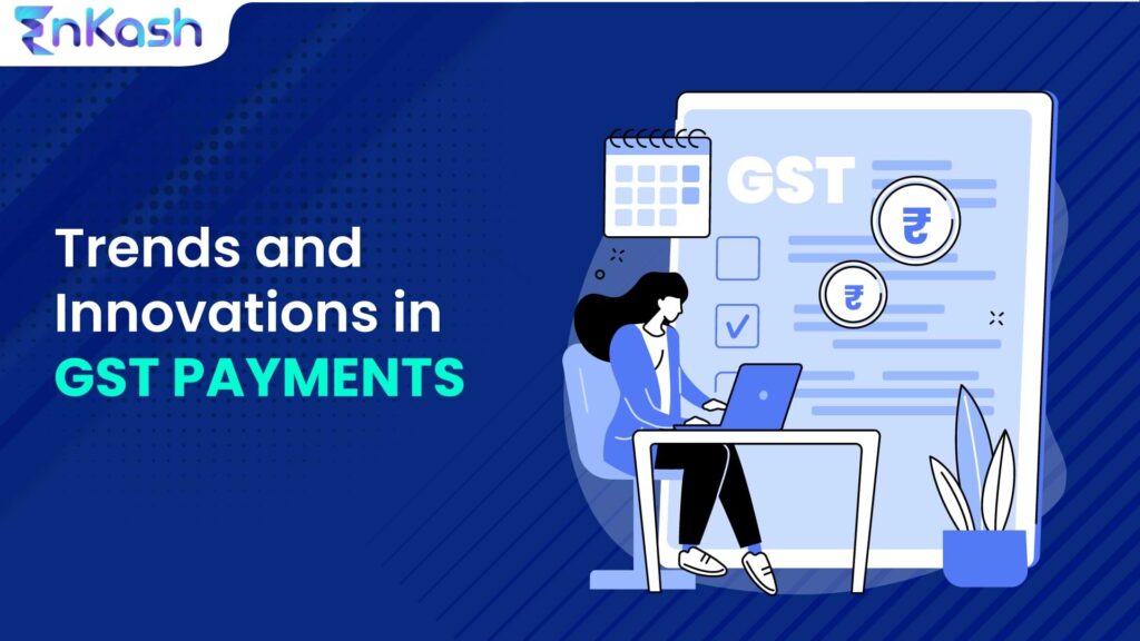 Trends And Innovations To Expect In The Future Of GST Payments